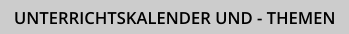 UNTERRICHTSKALENDER UND - THEMEN